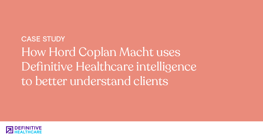 How Hord Coplan Macht uses Definitive Healthcare intelligence to better understand clients