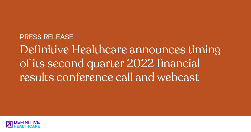 Definitive Healthcare announces timing of its second quarter 2022 financial results conference call and webcast