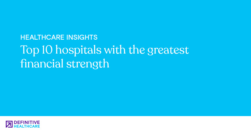 Top 10 hospitals with the greatest financial strength