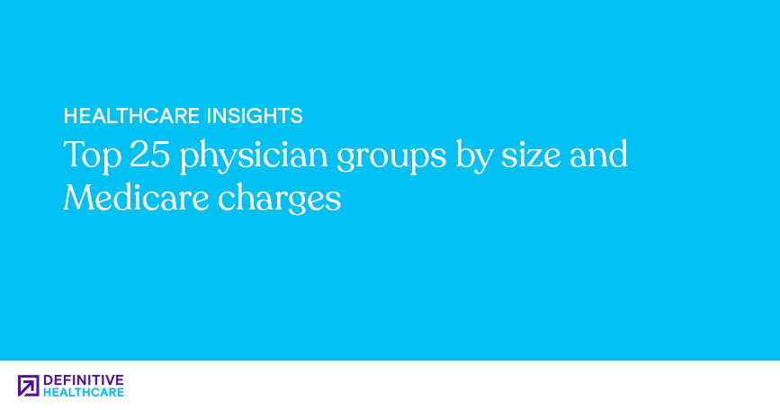 Top 25 physician groups by size and Medicare charges